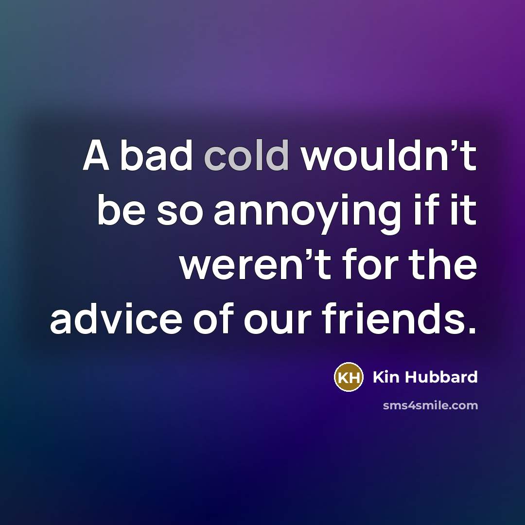 “A bad cold wouldn't be so annoying if it weren't…” quote by Kin Hubbard