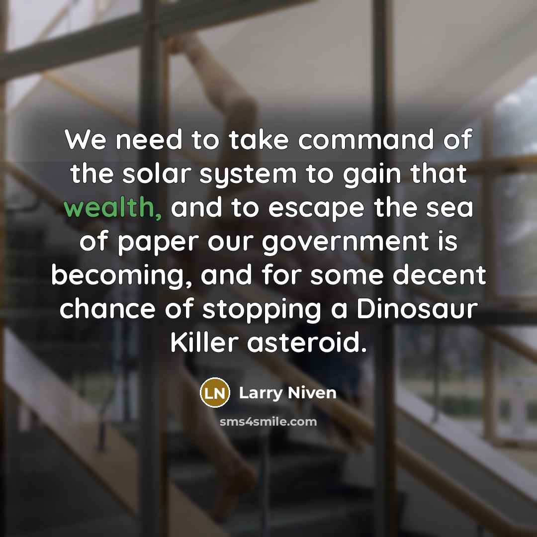 “We need to take command of the solar system to…” quote by Larry Niven