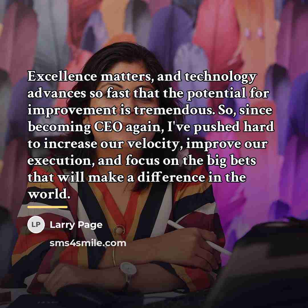 “Excellence matters, and technology advances so fast that the potential…” quote by Larry Page