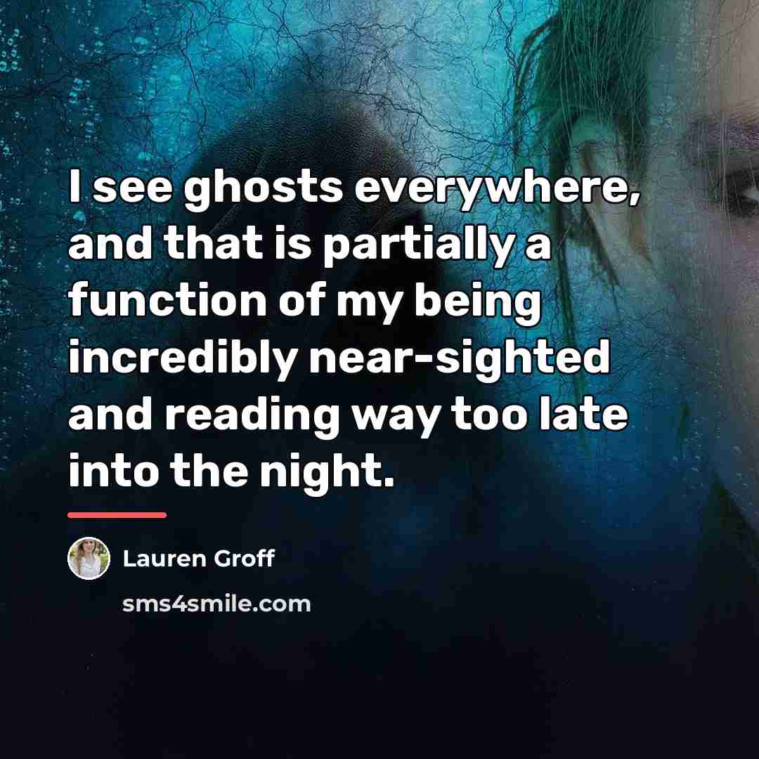 “I see ghosts everywhere, and that is partially a function…” quote by Lauren Groff