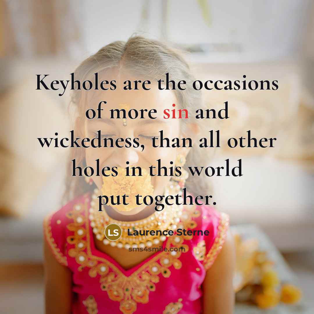 “Keyholes are the occasions of more sin and wickedness, than…” quote by Laurence Sterne