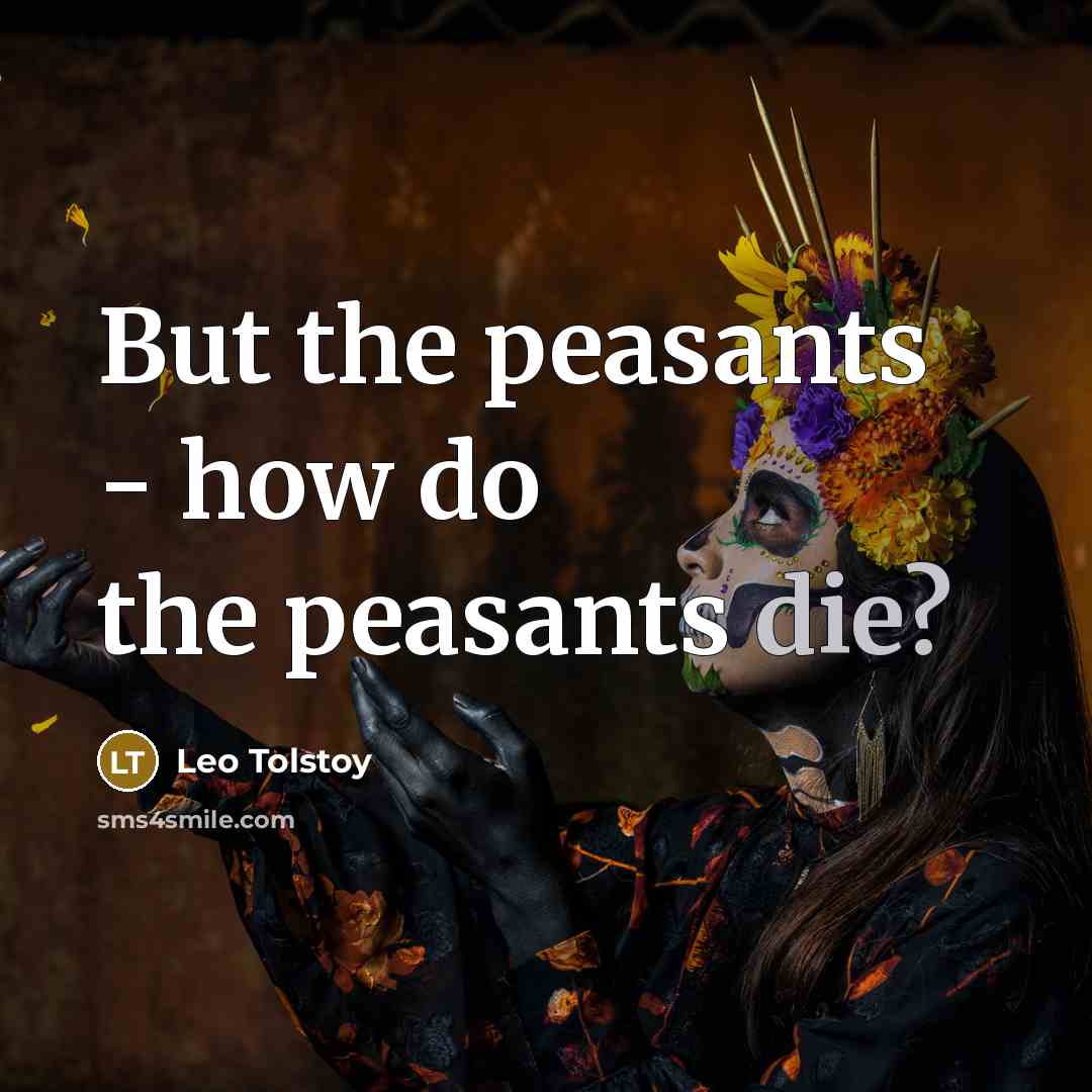 “But the peasants - how do the peasants die?…” quote by Leo Tolstoy
