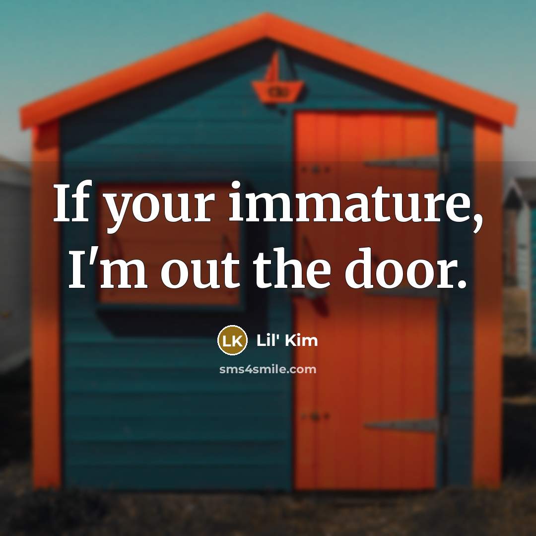 “If your immature, I'm out the door.…” quote by Lil' Kim