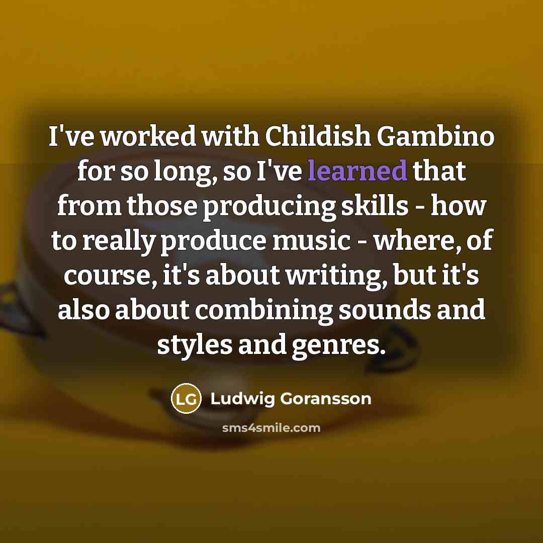“I've worked with Childish Gambino for so long, so I've…” quote by Ludwig Goransson