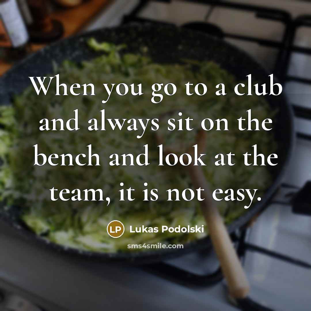 “When you go to a club and always sit on…” quote by Lukas Podolski