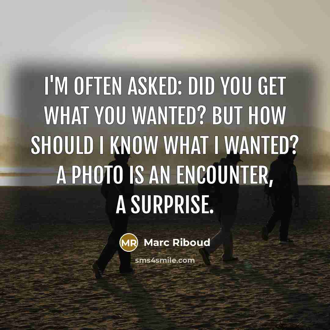 “I'm often asked: Did you get what you wanted? But…” quote by Marc Riboud