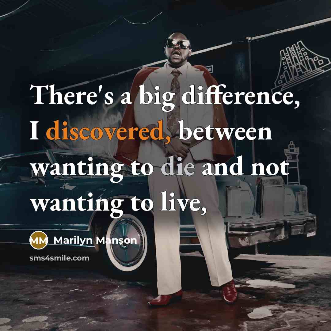 “There's a big difference, I discovered, between wanting to die and not wanting to live,” quote by Marilyn Manson