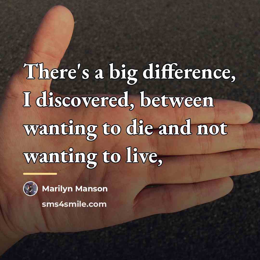 “There's a big difference, I discovered, between wanting to die…” quote by Marilyn Manson