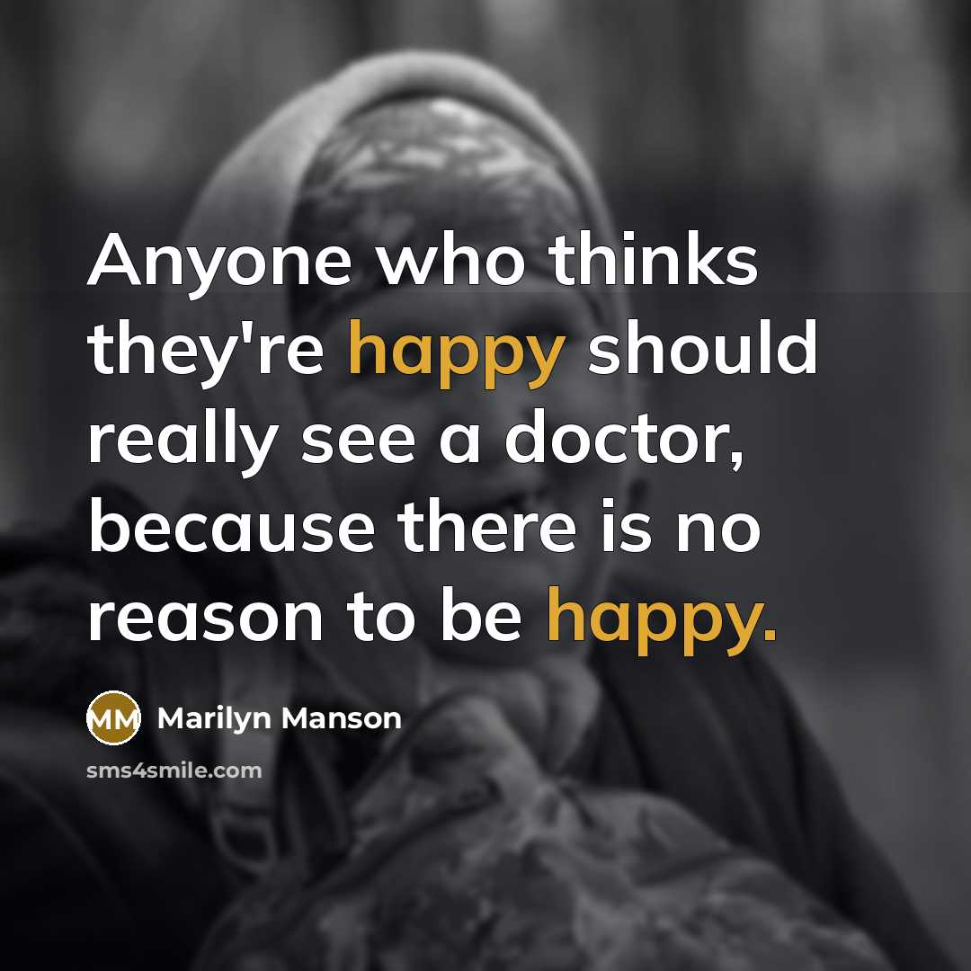 “Anyone who thinks they're happy should really see a doctor,…” quote by Marilyn Manson