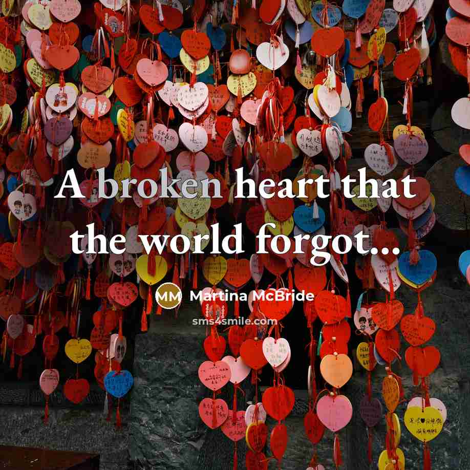 “A broken heart that the world forgot....…” quote by Martina McBride