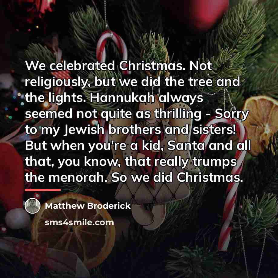 “We celebrated Christmas. Not religiously, but we did the tree…” quote by Matthew Broderick