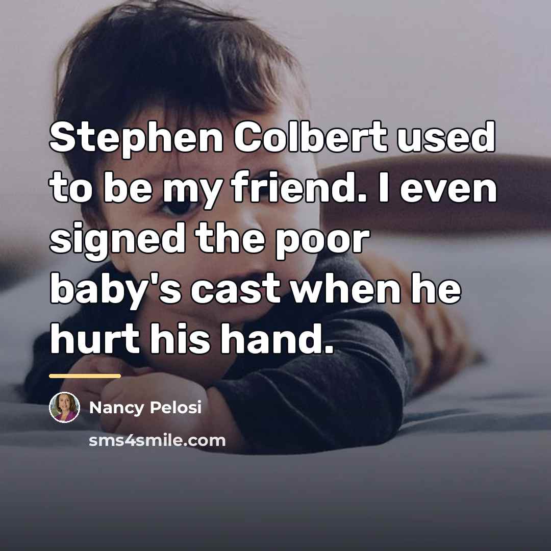 “Stephen Colbert used to be my friend. I even signed…” quote by Nancy Pelosi