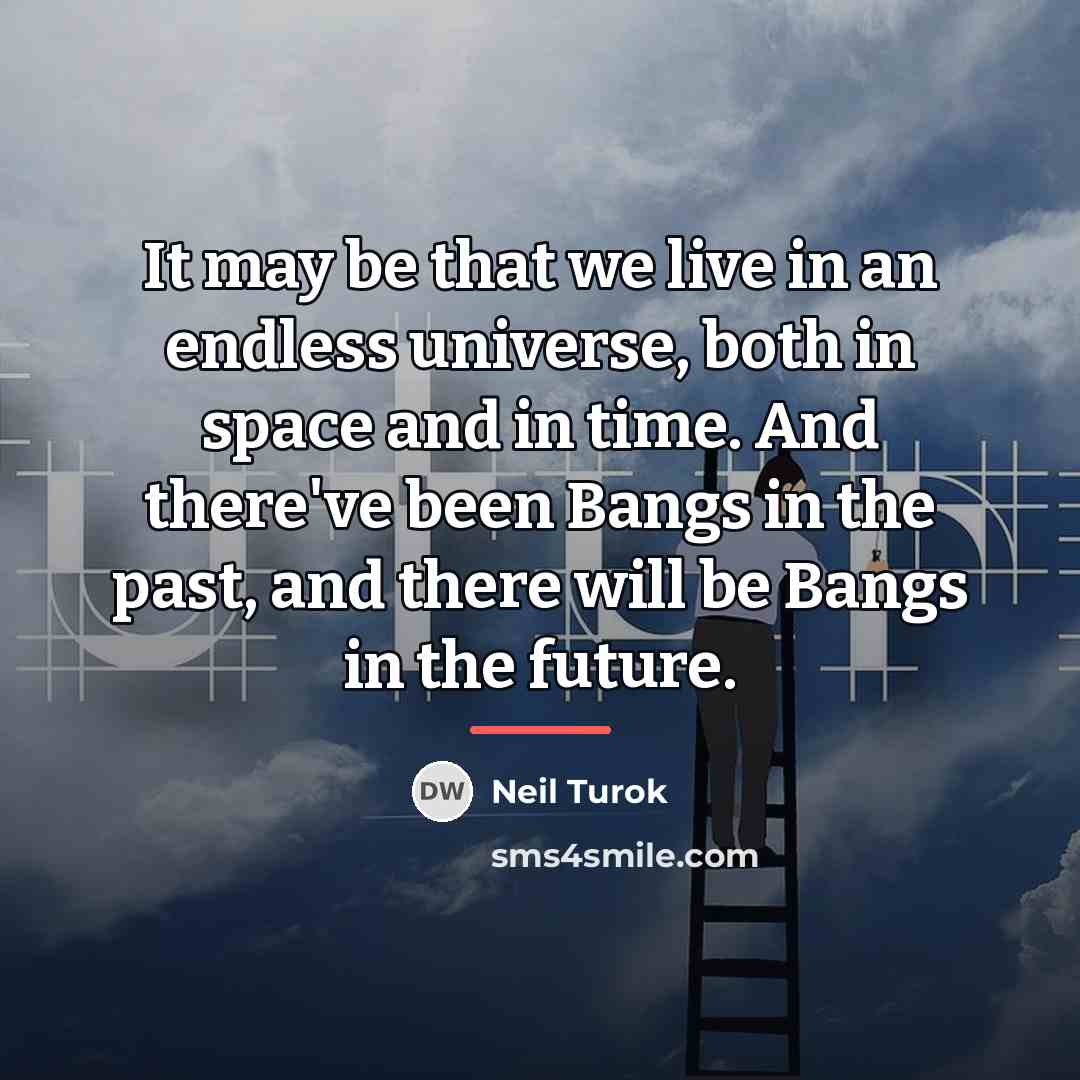 “It may be that we live in an endless universe,…” quote by Neil Turok