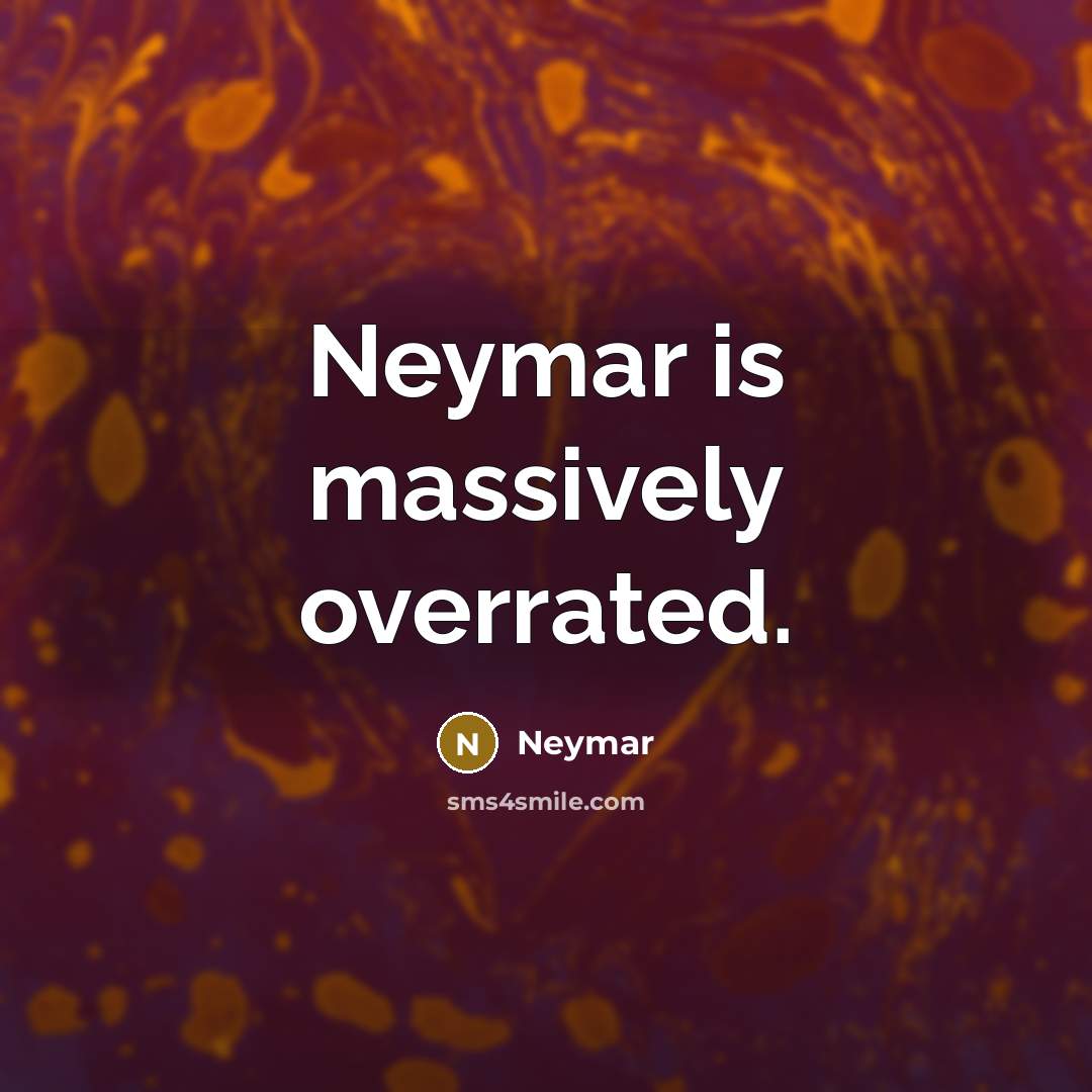 “Neymar is massively overrated.” quote by Neymar
