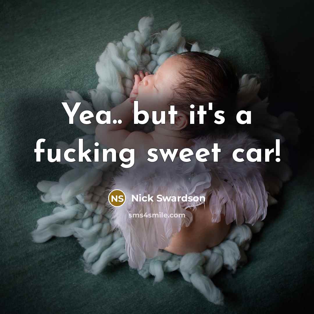 “Yea.. but it's a fucking sweet car!…” quote by Nick Swardson