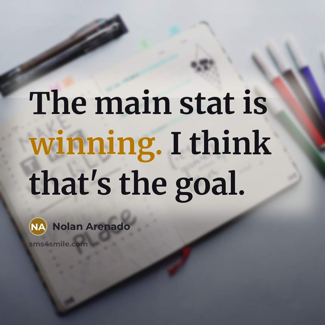 “The main stat is winning. I think that's the goal.…” quote by Nolan Arenado
