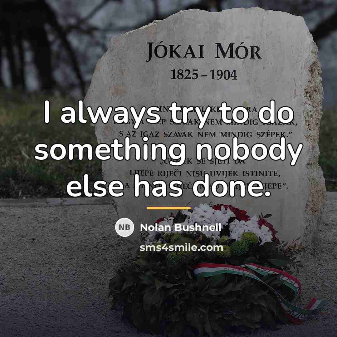 “I always try to do something nobody else has done.…” quote by Nolan Bushnell