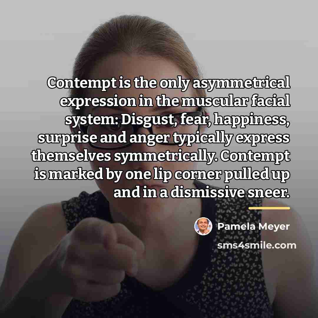 “Contempt is the only asymmetrical expression in the muscular facial…” quote by Pamela Meyer