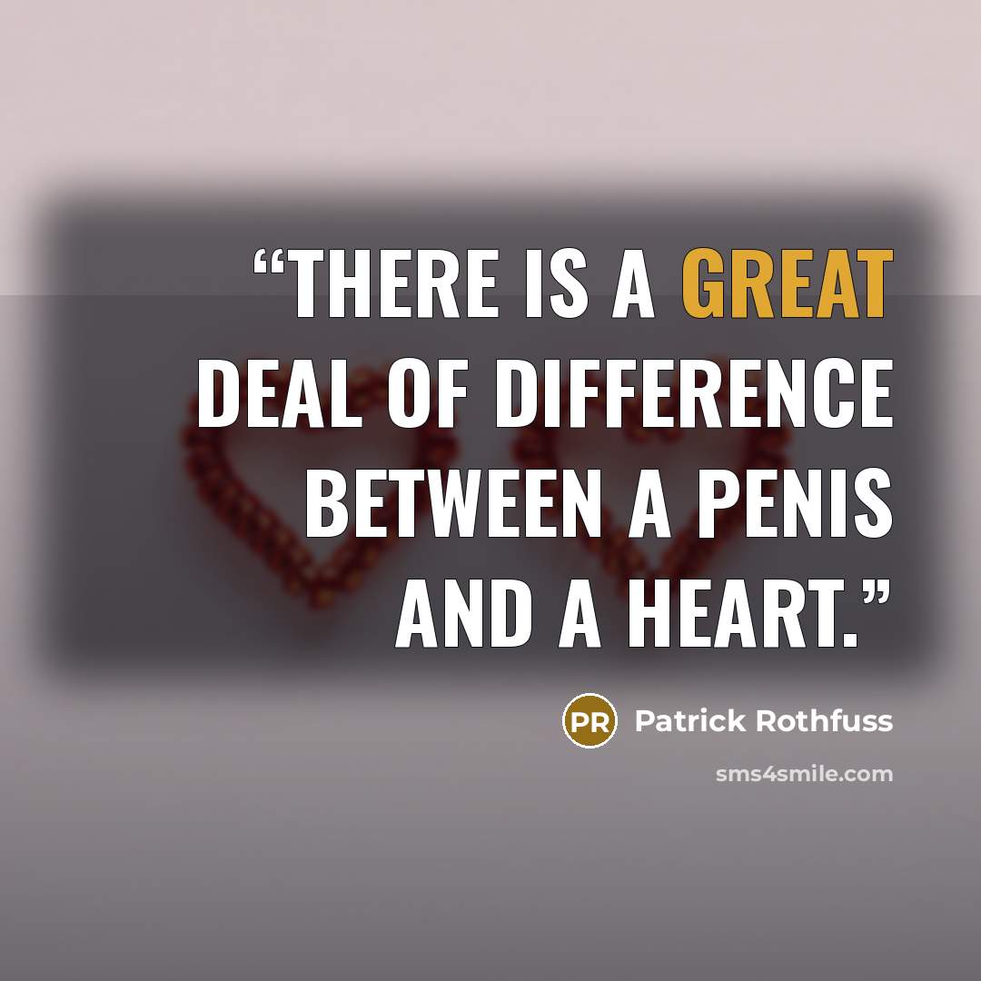 “There is a great deal of difference between a penis and a heart.” quote by Patrick Rothfuss