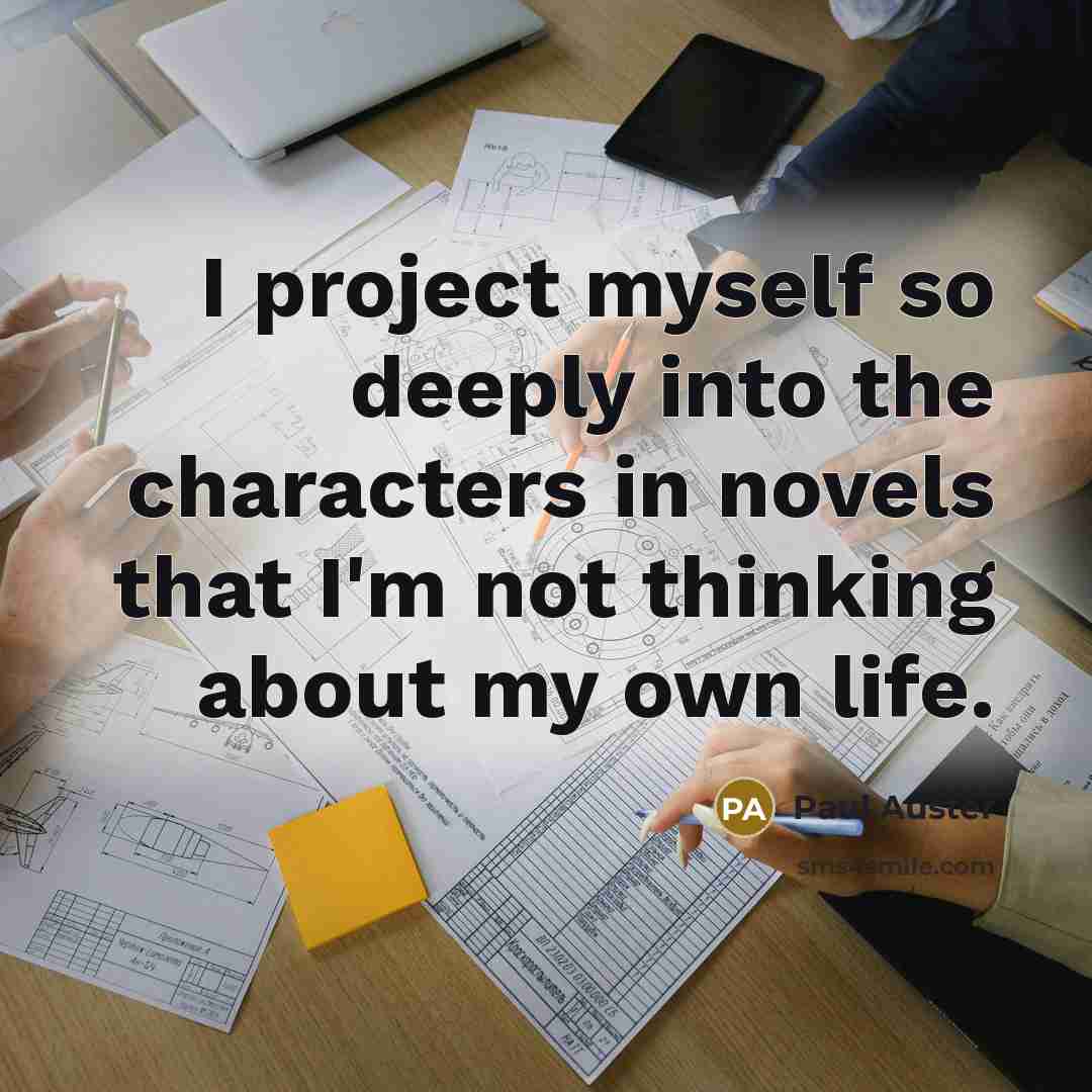 “I project myself so deeply into the characters in novels…” quote by Paul Auster