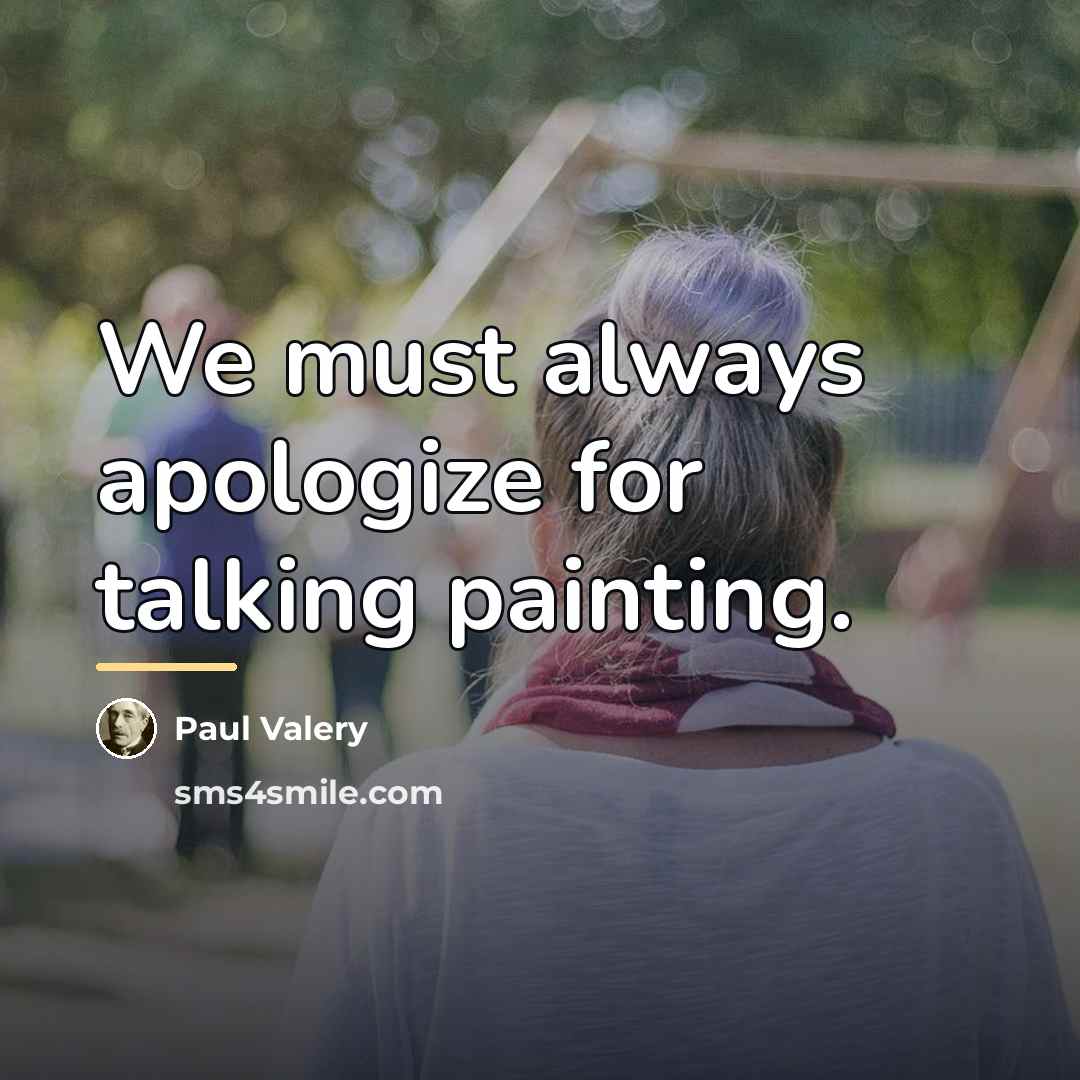 “We must always apologize for talking painting.…” quote by Paul Valery