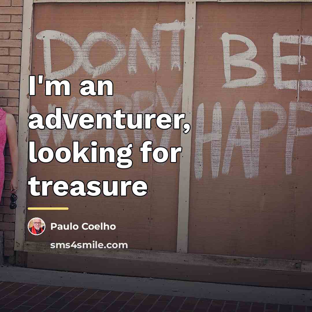 “I'm an adventurer, looking for treasure…” quote by Paulo Coelho