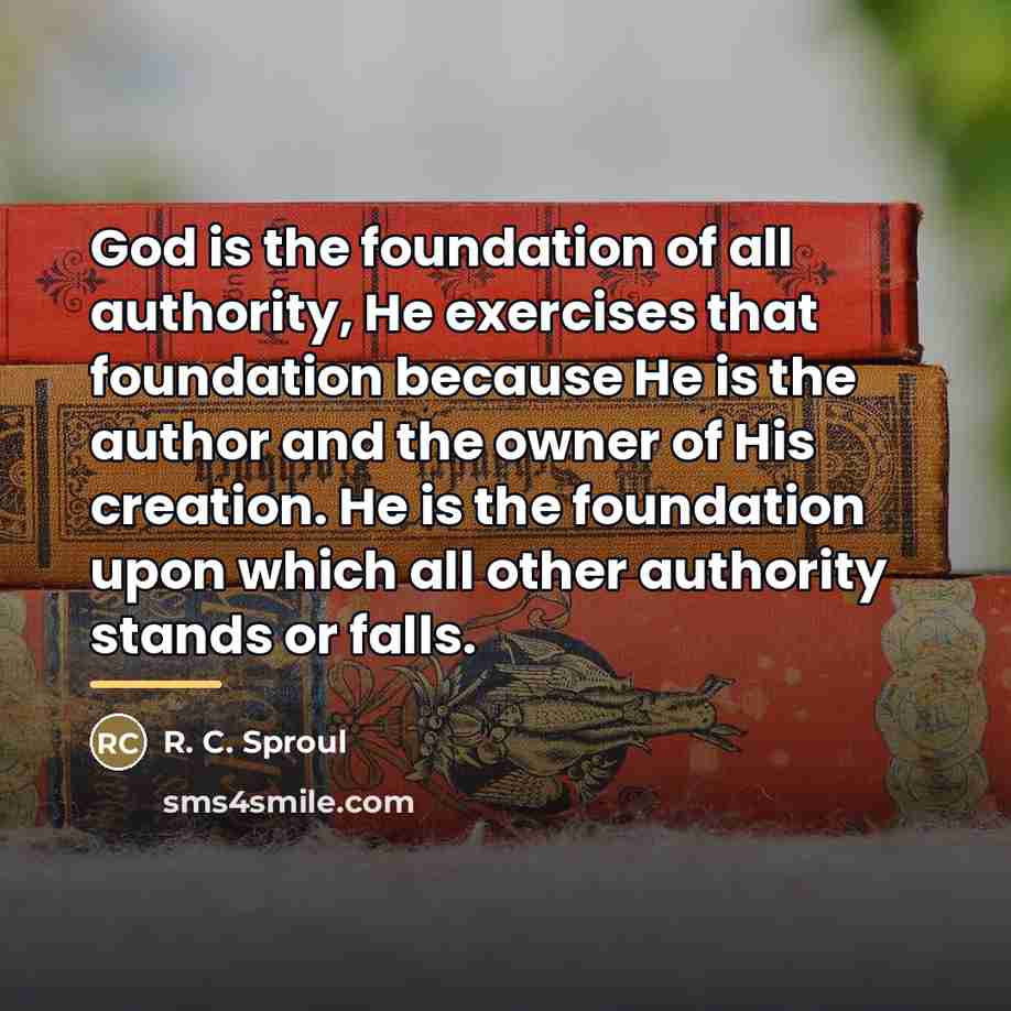 “God is the foundation of all authority, He exercises that…” quote by R. C. Sproul