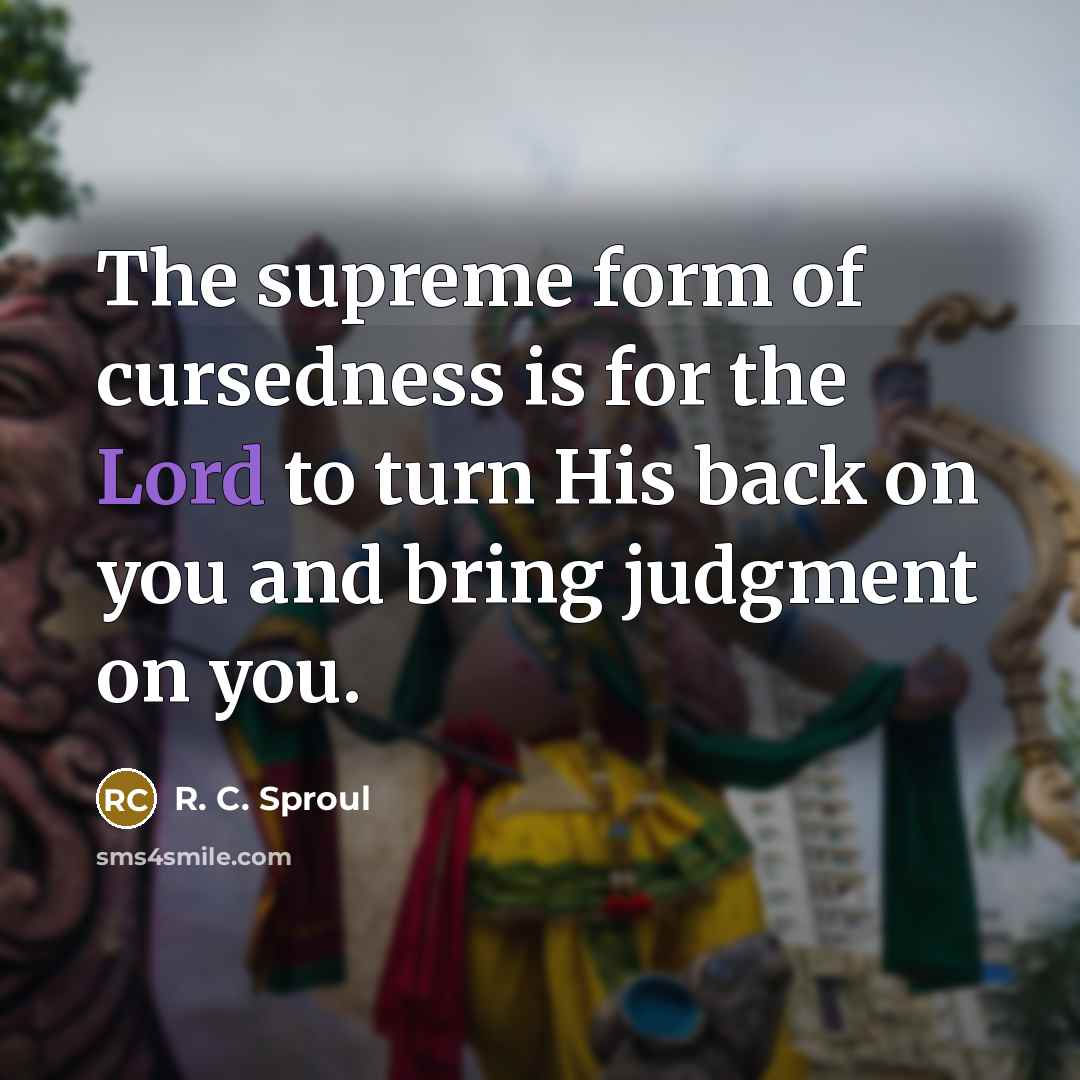 “The supreme form of cursedness is for the Lord to…” quote by R. C. Sproul