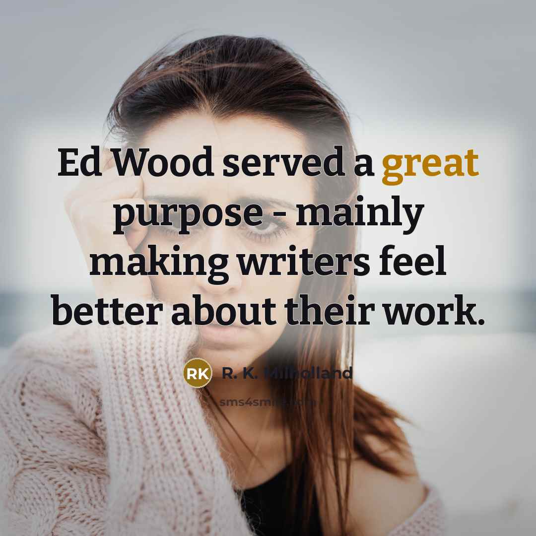 “Ed Wood served a great purpose - mainly making writers…” quote by R. K. Milholland