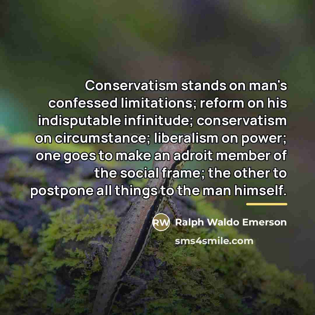 “Conservatism stands on man's confessed limitations; reform on his indisputable…” quote by Ralph Waldo Emerson