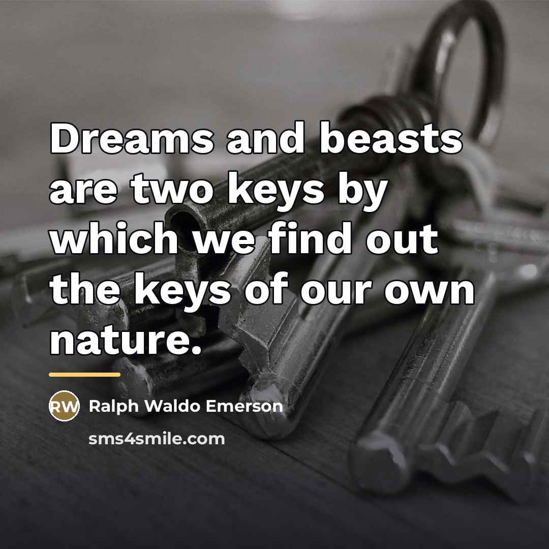 “Dreams and beasts are two keys by which we find…” quote by Ralph Waldo Emerson