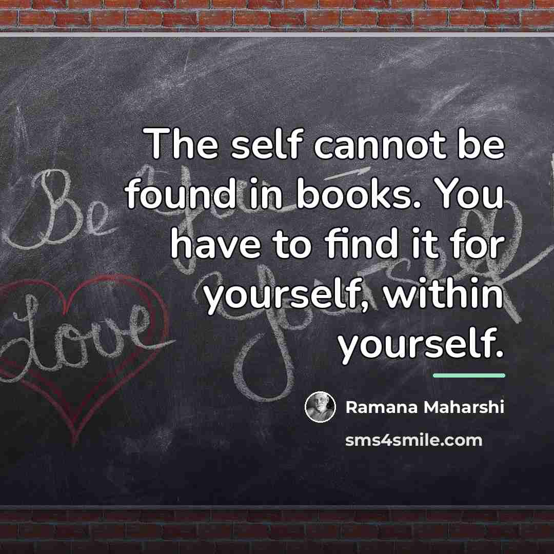 “The self cannot be found in books. You have to…” quote by Ramana Maharshi