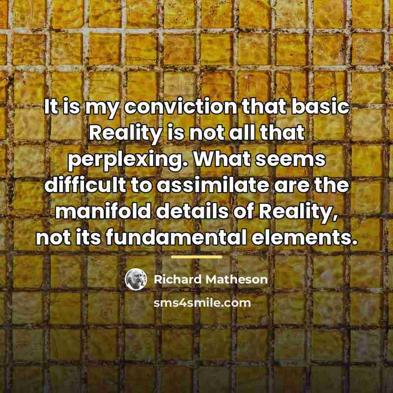 “It is my conviction that basic Reality is not all…” quote by Richard Matheson