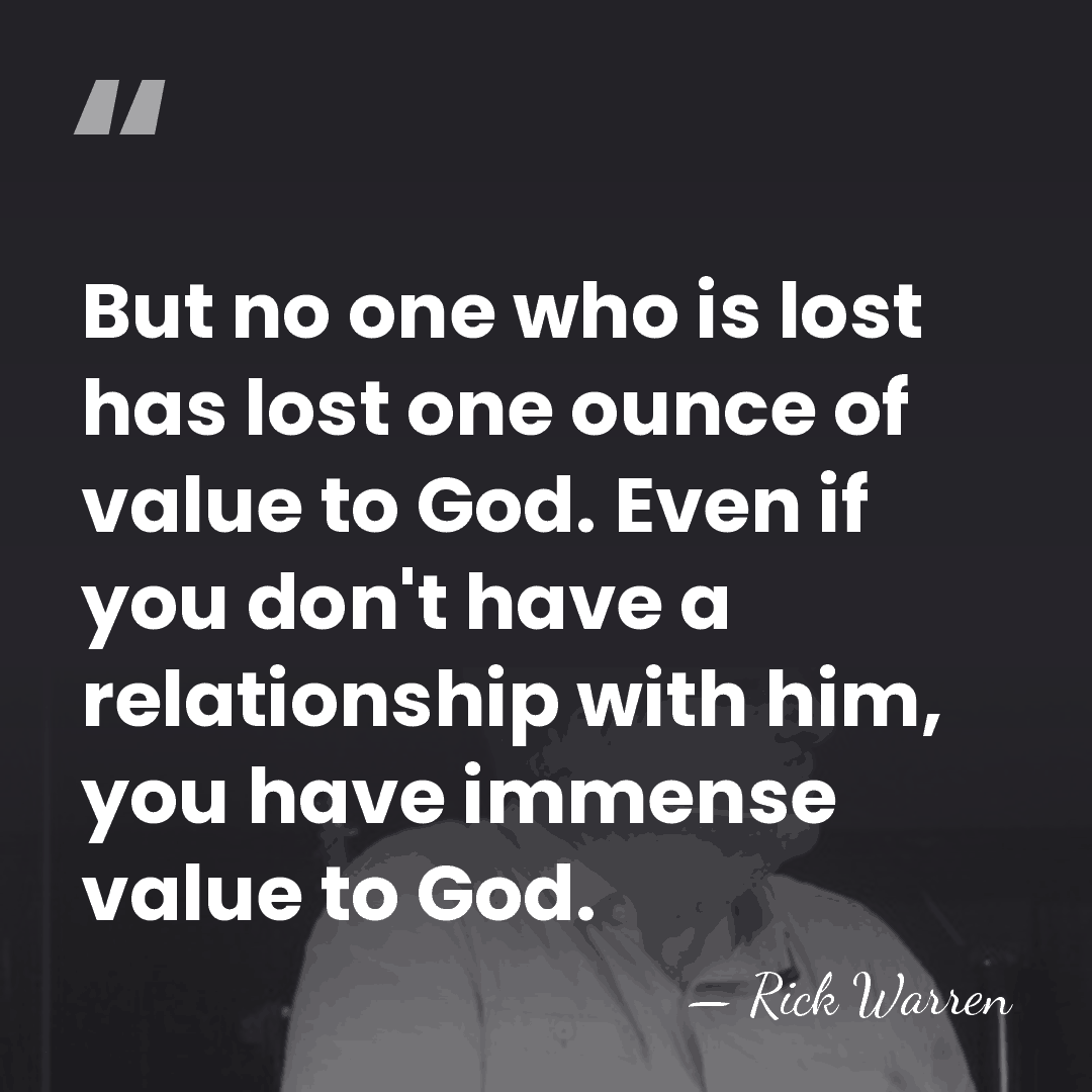 But no one who is lost has lost one ounce of value&hellip; - Rick Warren