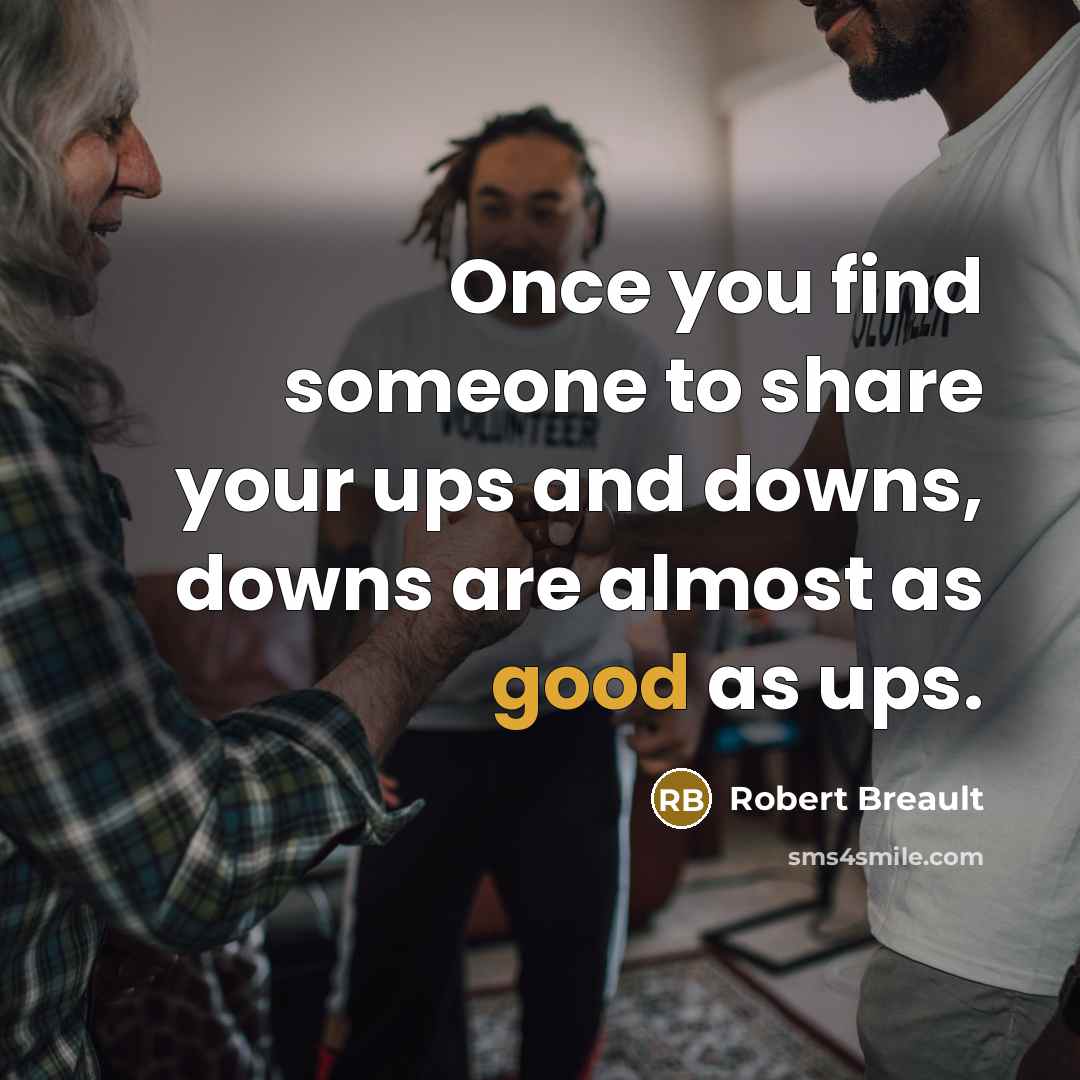 “Once you find someone to share your ups and downs,…” quote by Robert Breault