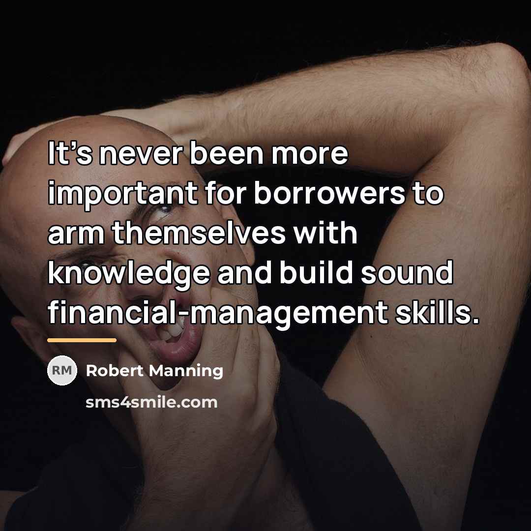 “It's never been more important for borrowers to arm themselves…” quote by Robert Manning