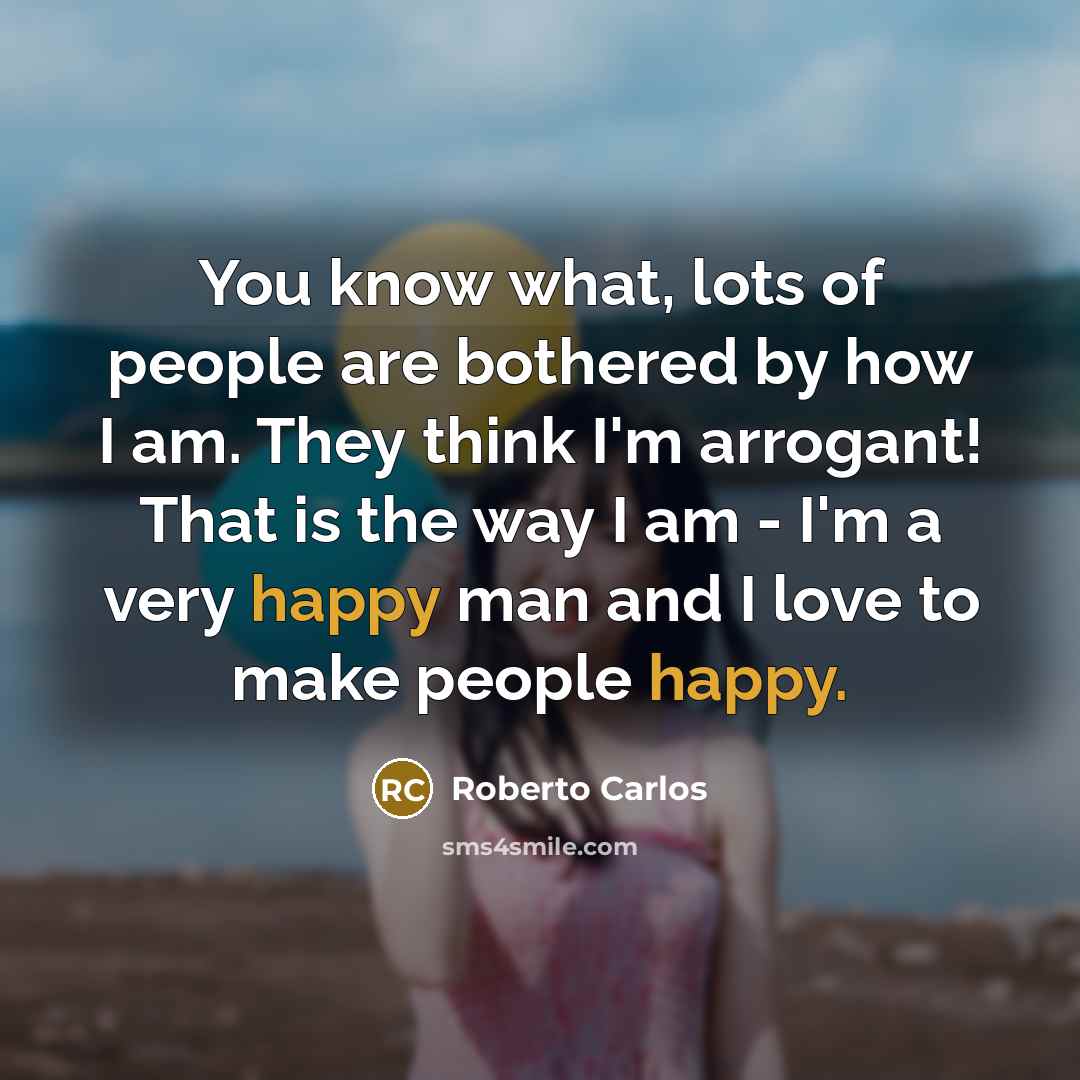 “You know what, lots of people are bothered by how…” quote by Roberto Carlos