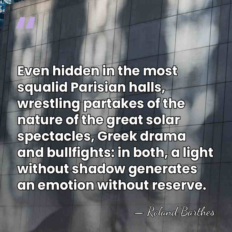 Even hidden in the most squalid Parisian halls, wrestling partakes of the&hellip; - Roland Barthes
