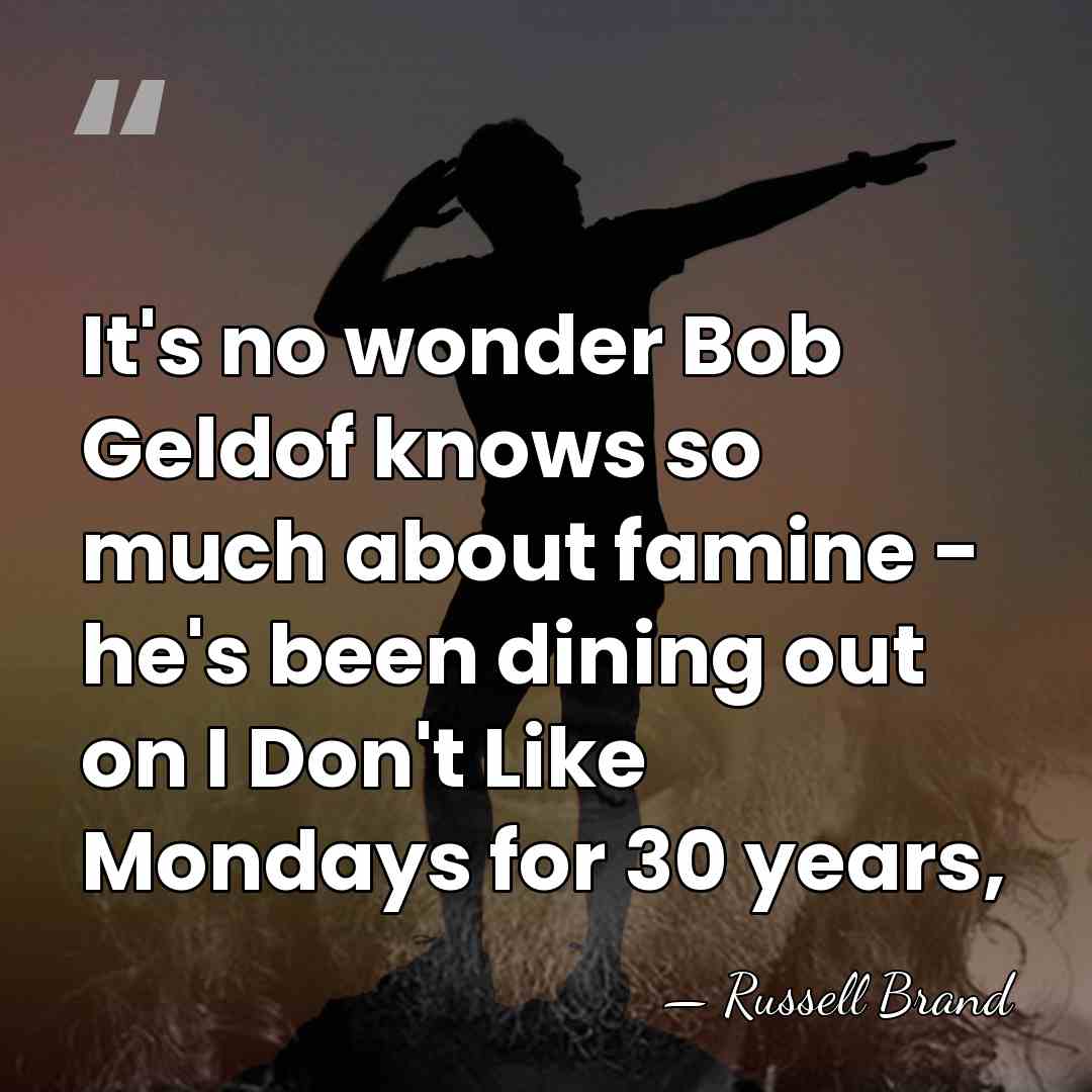 It's no wonder Bob Geldof knows so much about famine - he's&hellip; - Russell Brand