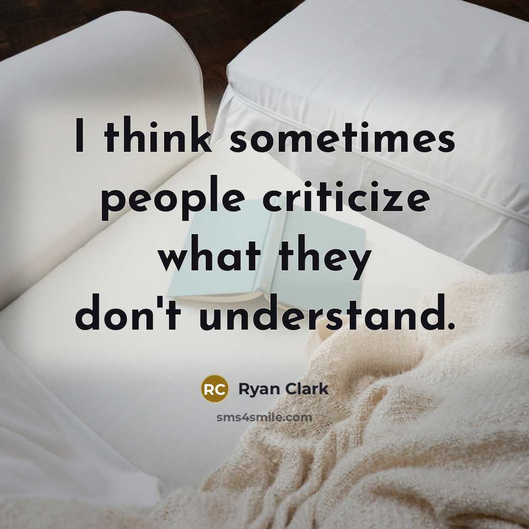 “I think sometimes people criticize what they don't understand.” quote by Ryan Clark