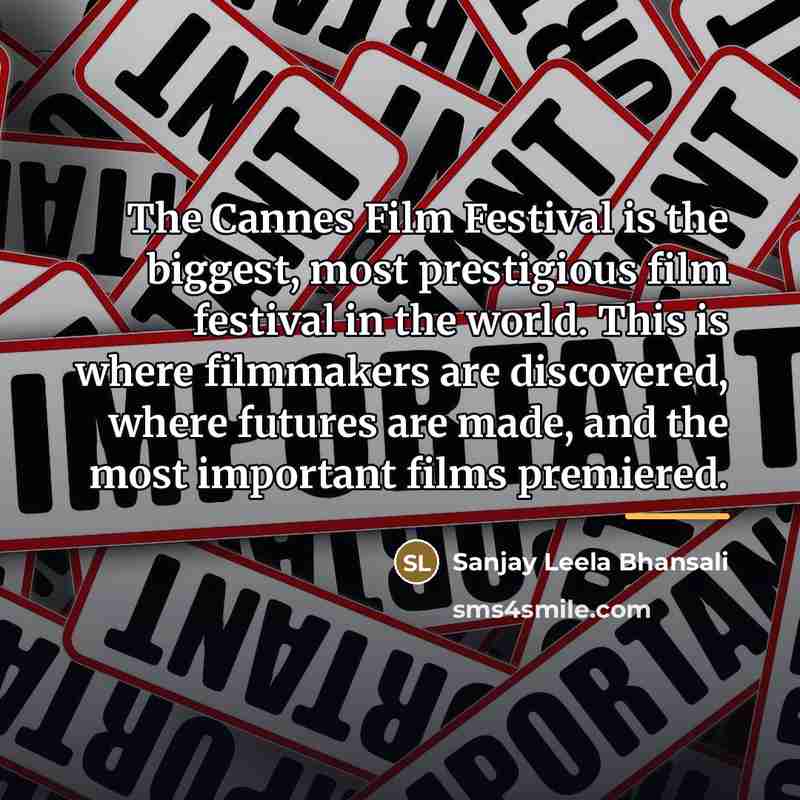 “The Cannes Film Festival is the biggest, most prestigious film…” quote by Sanjay Leela Bhansali