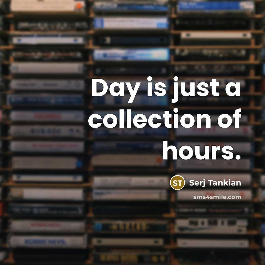 “Day is just a collection of hours.…” quote by Serj Tankian