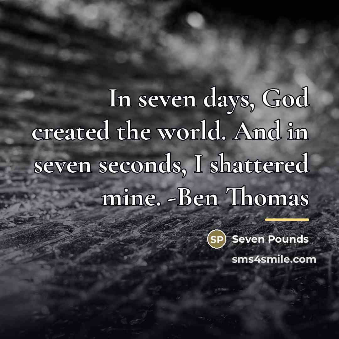“In seven days, God created the world. And in seven…” quote by Seven Pounds