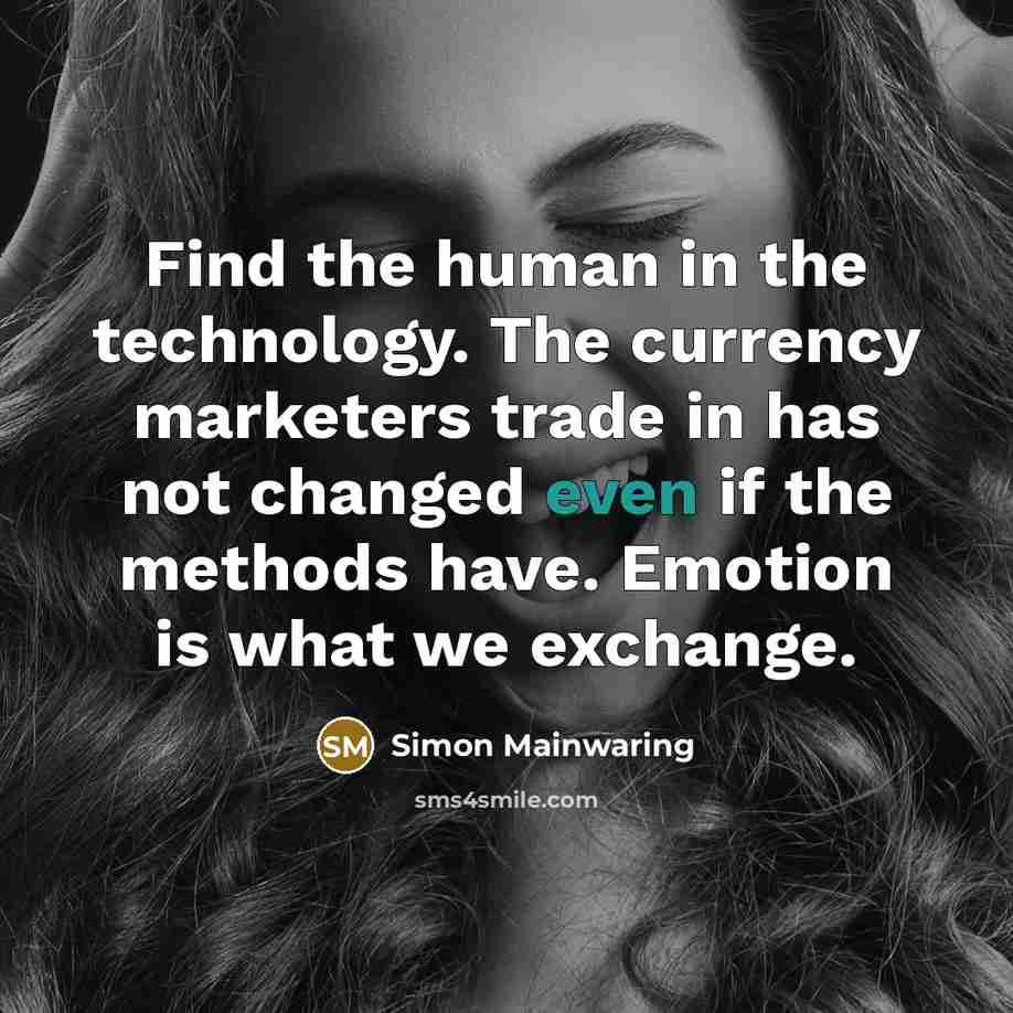 “Find the human in the technology. The currency marketers trade…” quote by Simon Mainwaring