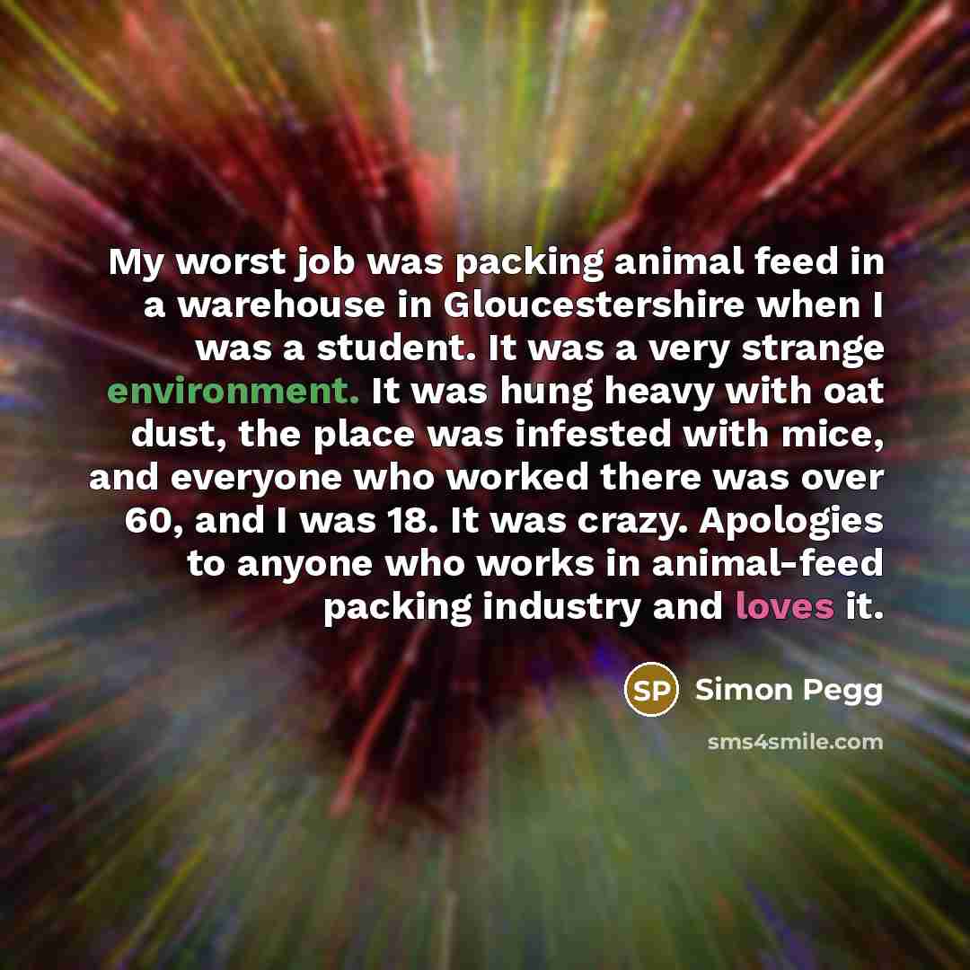 “My worst job was packing animal feed in a warehouse…” quote by Simon Pegg