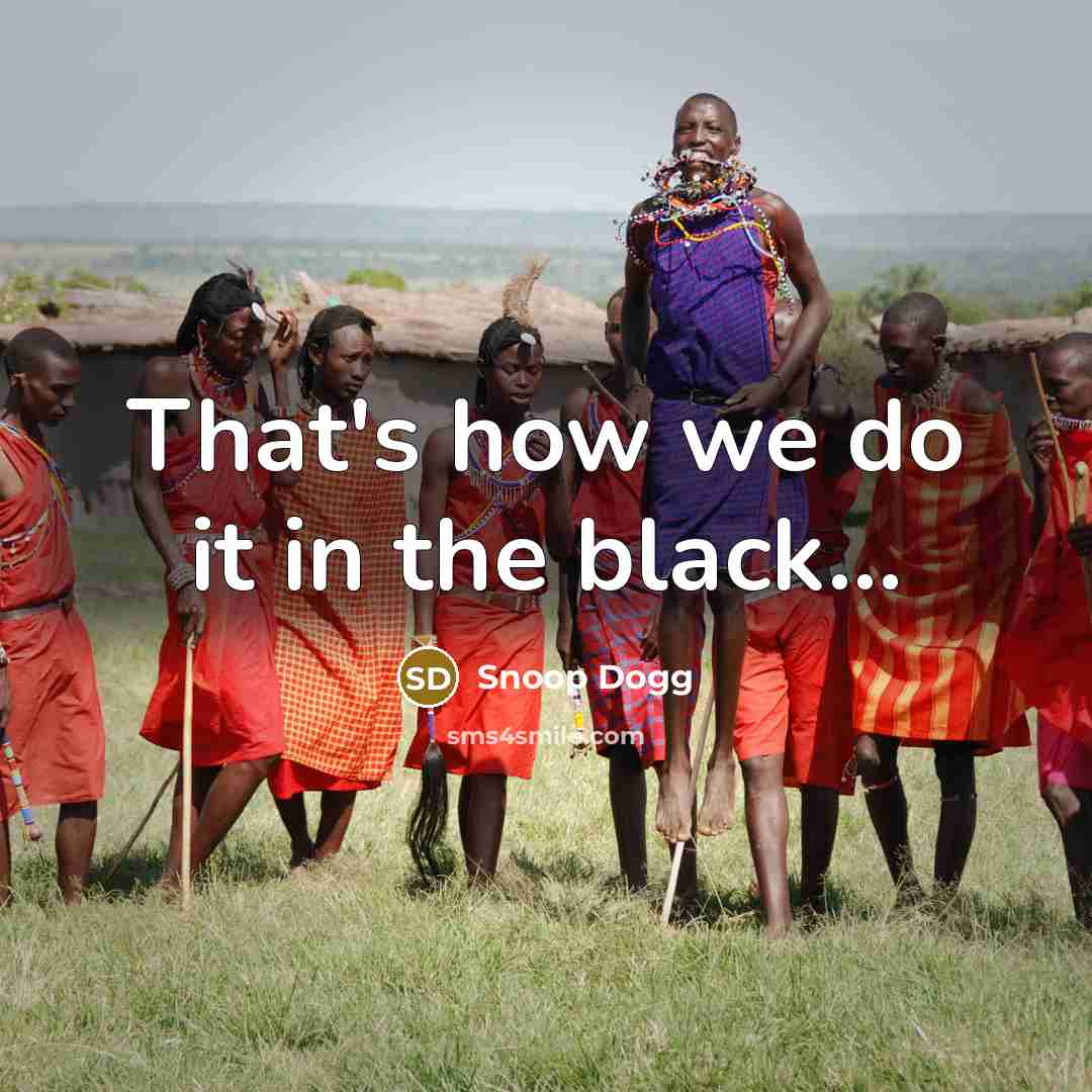 “That's how we do it in the black...…” quote by Snoop Dogg