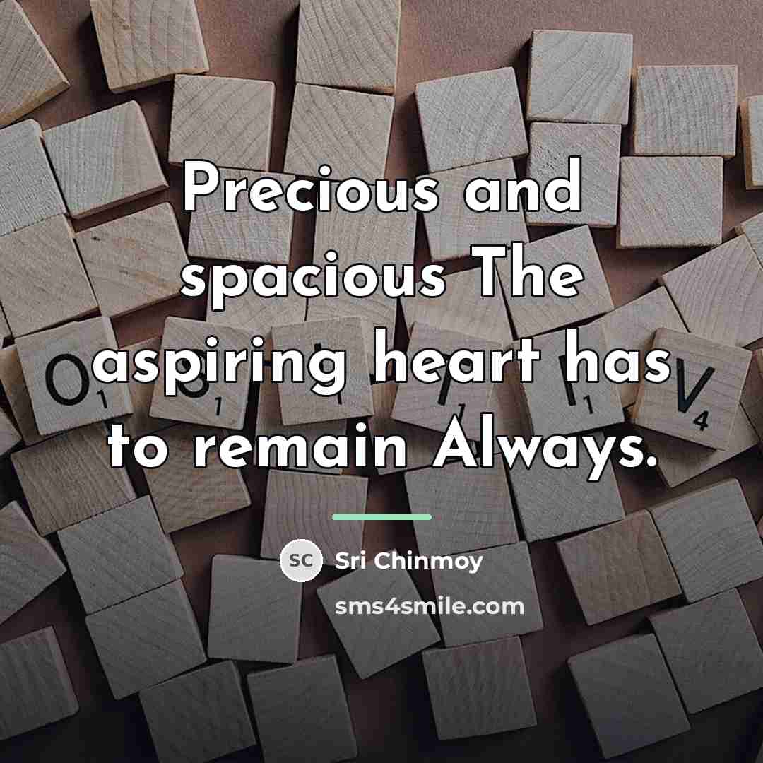 “Precious and spacious The aspiring heart has to remain Always.…” quote by Sri Chinmoy