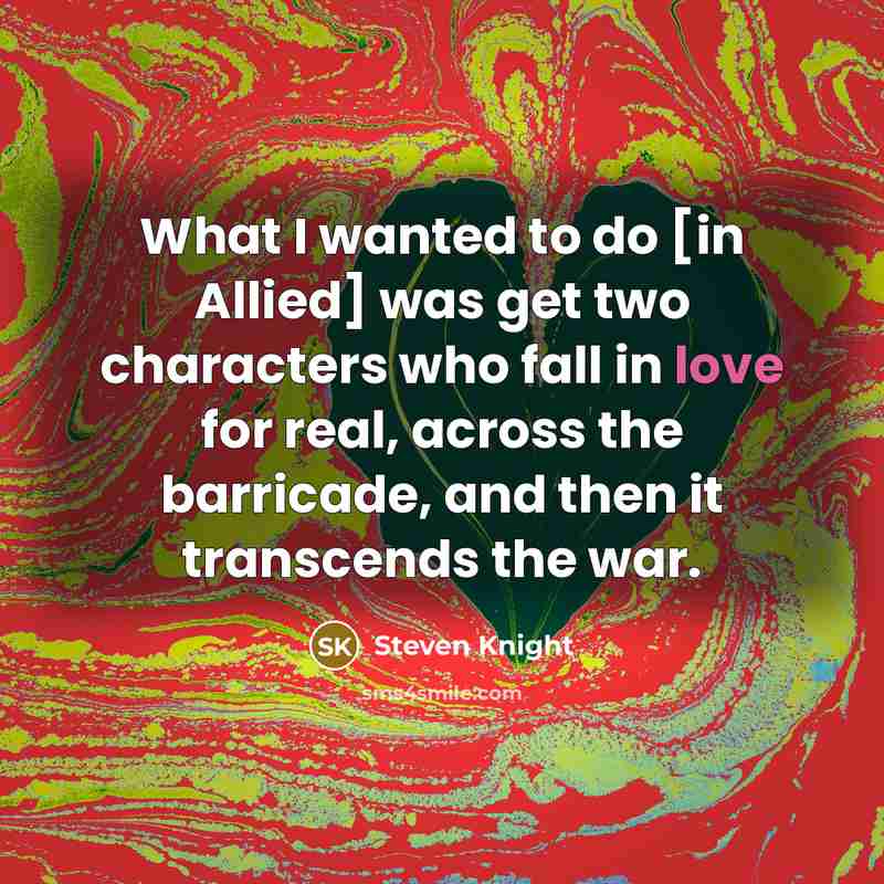 “What I wanted to do [in Allied] was get two…” quote by Steven Knight