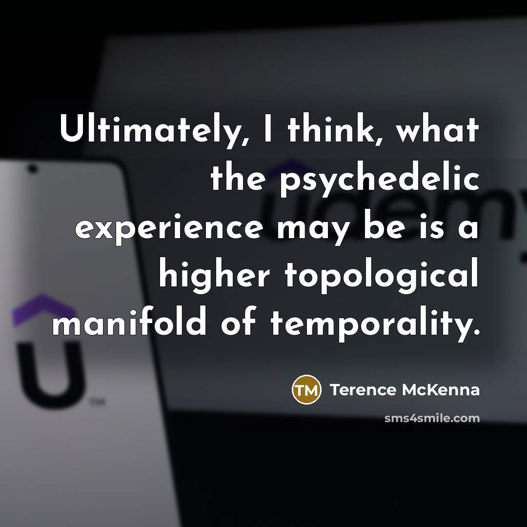 “Ultimately, I think, what the psychedelic experience may be is…” quote by Terence McKenna