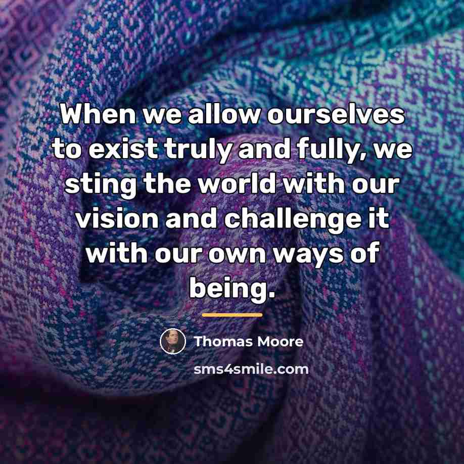 “When we allow ourselves to exist truly and fully, we…” quote by Thomas Moore